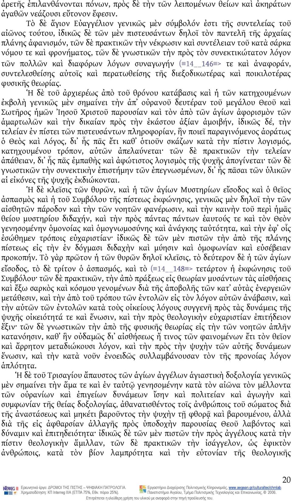 συντέλειαν τοῦ κατὰ σάρκα νόμου τε καὶ φρονήματος, τῶν δὲ γνωστικῶν τὴν πρὸς τὸν συνεκτικώτατον λόγον τῶν πολλῶν καὶ διαφόρων λόγων συναγωγήν ( 14 146 > τε καὶ ἀναφοράν, συντελεσθείσης αὐτοῖς καὶ