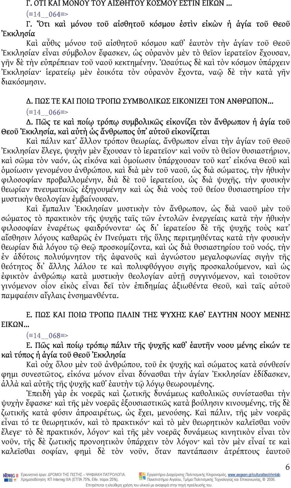 ἱερατεῖον ἔχουσαν, γῆν δὲ τὴν εὐπρέπειαν τοῦ ναοῦ κεκτημένην. Ὡσαύτως δὲ καὶ τὸν κόσμον ὑπάρχειν Ἐκκλησίαν ἱερατείῳ μὲν ἐοικότα τὸν οὐρανὸν ἔχοντα, ναῷ δὲ τὴν κατὰ γῆν διακόσμησιν.