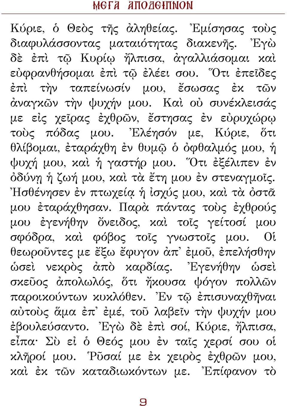 Ἐλέησόν με, Κύριε, ὅτι θλίβομαι, ἐταράχθη ἐν θυμῷ ὁ ὀφθαλμός μου, ἡ ψυχή μου, καὶ ἡ γαστήρ μου. Ὅτι ἐξέλιπεν ἐν ὀδύνῃ ἡ ζωή μου, καὶ τὰ ἔτη μου ἐν στεναγμοῖς.