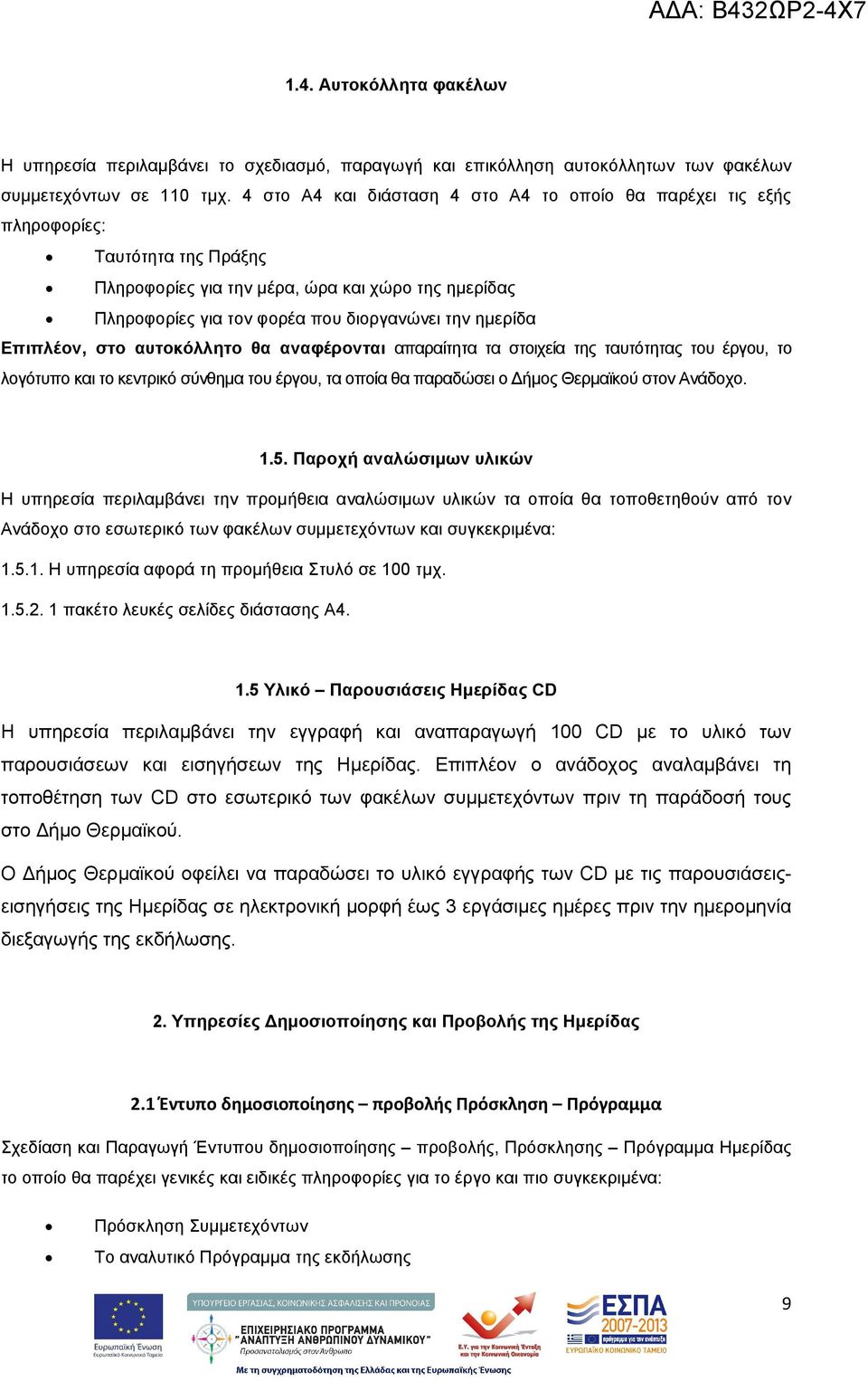 Επιπλέον, στο αυτοκόλλητο θα αναφέρονται απαραίτητα τα στοιχεία της ταυτότητας του έργου, το λογότυπο και το κεντρικό σύνθηµα του έργου, τα οποία θα παραδώσει ο ήµος Θερµαϊκού στον Ανάδοχο. 1.5.