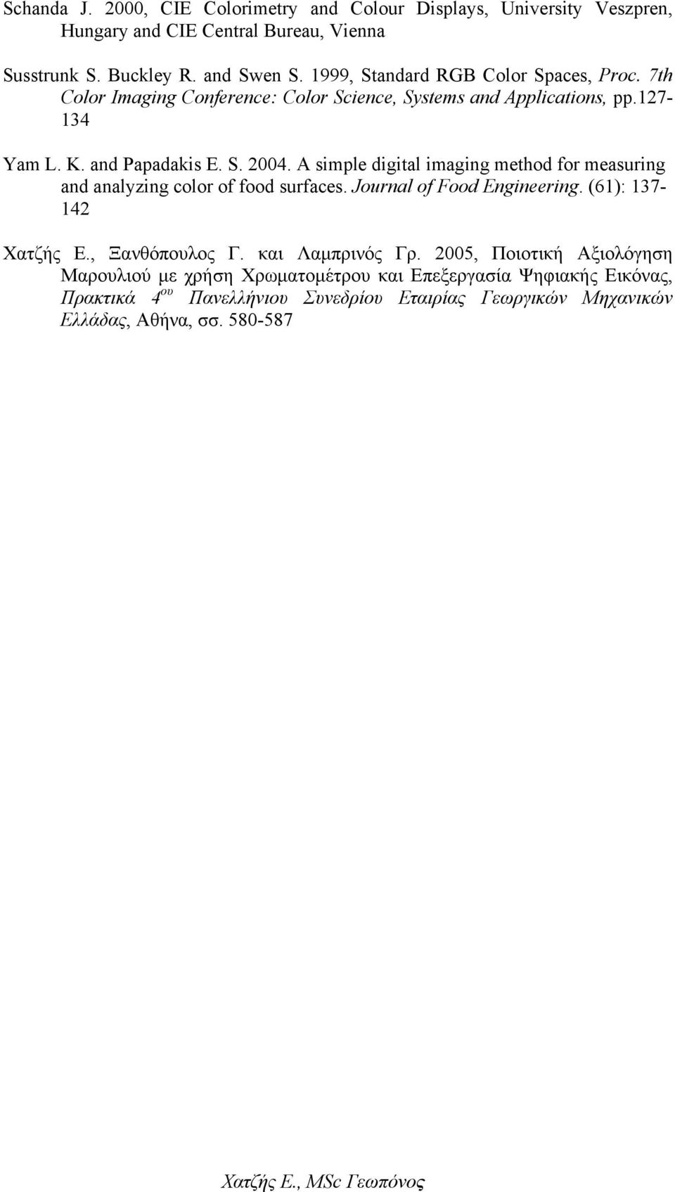 A simple digital imaging method for measuring and analyzing color of food surfaces. Journal of Food Engineering. (61): 137-142 Χατζής Ε., Ξανθόπουλος Γ.