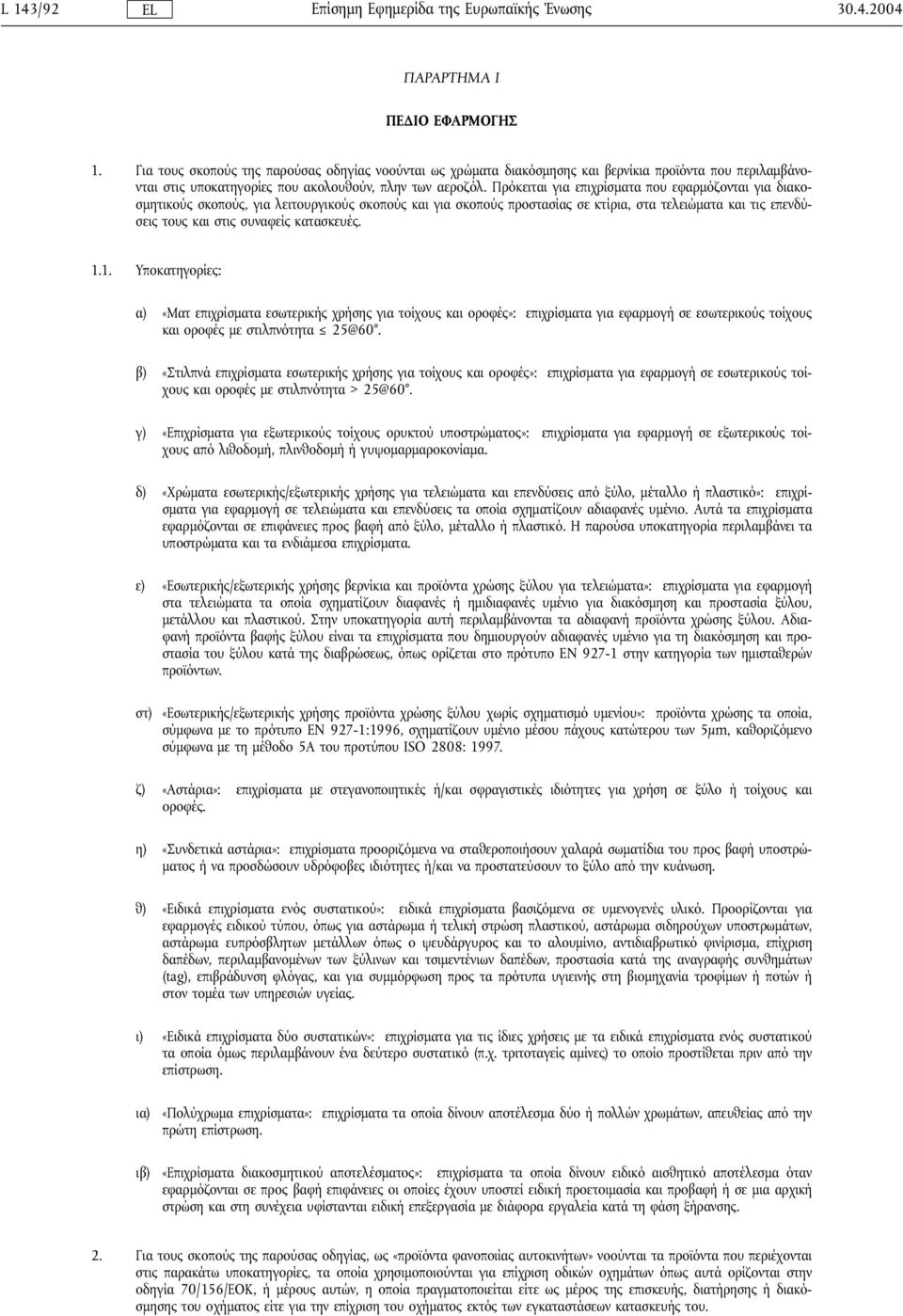 Πρόκειται για επιχρίσµατα που εφαρµόζονται για διακοσµητικούς σκοπούς, για λειτουργικούς σκοπούς και για σκοπούς προστασίας σε κτίρια, στα τελειώµατα και τις επενδύσεις τους και στις συναφείς
