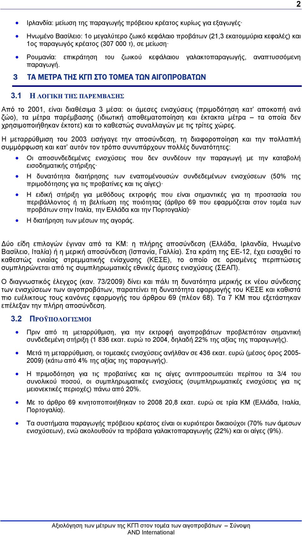 1 Η ΛΟΓΙΚΗ ΤΗΣ ΠΑΡΕΜΒΑΣΗΣ Από το 2001, είναι διαθέσιμα 3 μέσα: οι άμεσες ενισχύσεις (πριμοδότηση κατ αποκοπή ανά ζώο), τα μέτρα παρέμβασης (ιδιωτική αποθεματοποίηση και έκτακτα μέτρα τα οποία δεν