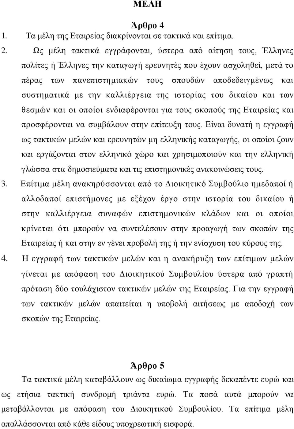 συστηματικά με την καλλιέργεια της ιστορίας του δικαίου και των θεσμών και οι οποίοι ενδιαφέρονται για τους σκοπούς της Εταιρείας και προσφέρονται να συμβάλουν στην επίτευξη τους.