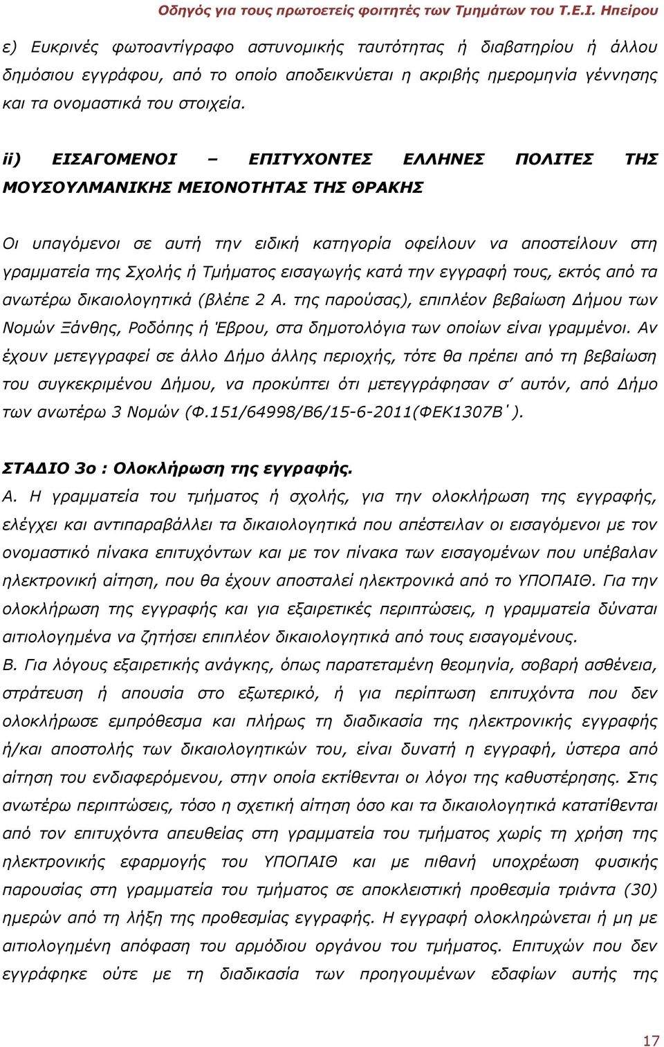 κατά την εγγραφή τους, εκτός από τα ανωτέρω δικαιολογητικά (βλέπε 2 Α. της παρούσας), επιπλέον βεβαίωση Δήμου των Νομών Ξάνθης, Ροδόπης ή Έβρου, στα δημοτολόγια των οποίων είναι γραμμένοι.