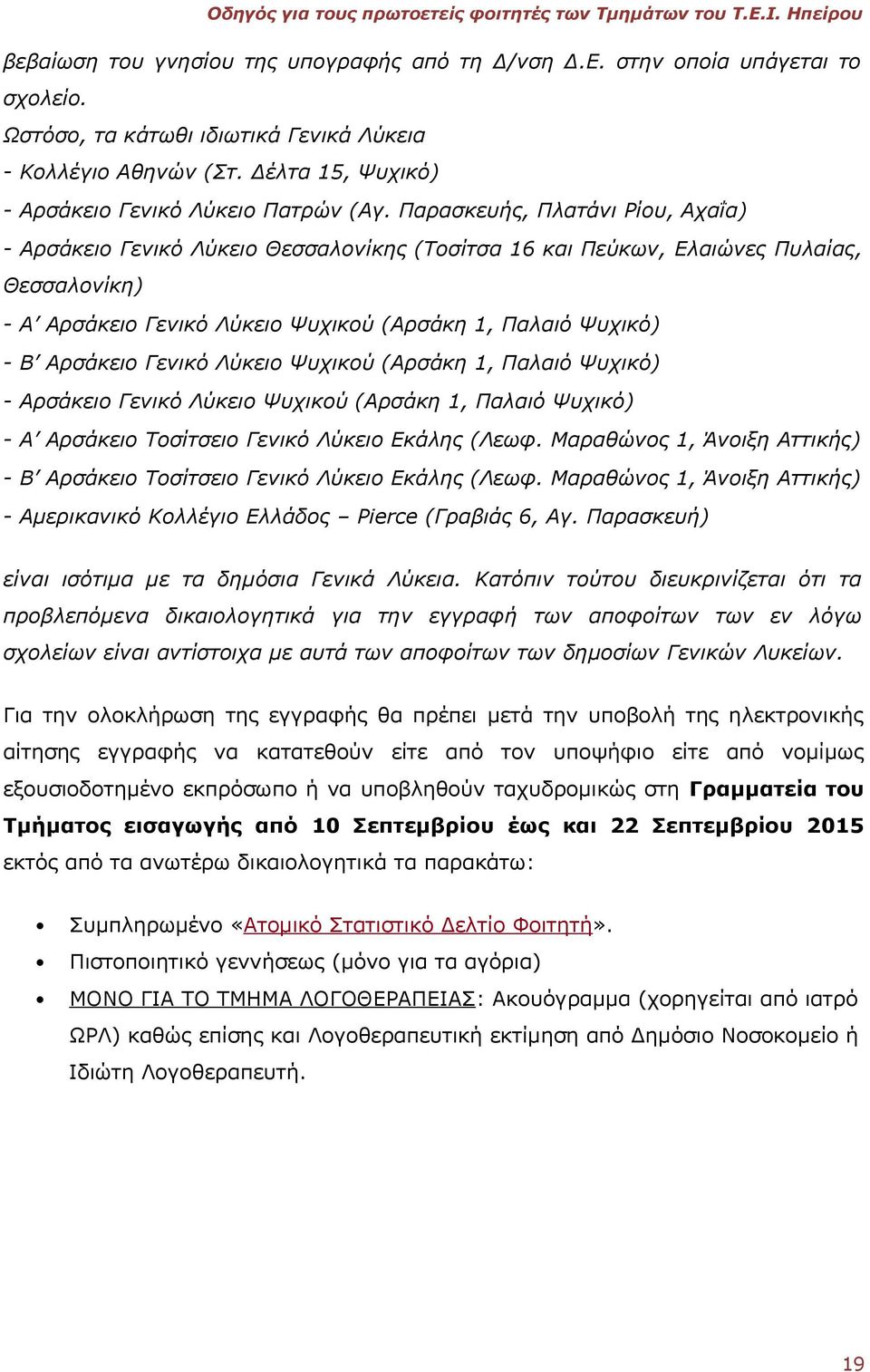 Παρασκευής, Πλατάνι Ρίου, Αχαΐα) - Αρσάκειο Γενικό Λύκειο Θεσσαλονίκης (Τοσίτσα 16 και Πεύκων, Ελαιώνες Πυλαίας, Θεσσαλονίκη) - Α Αρσάκειο Γενικό Λύκειο Ψυχικού (Αρσάκη 1, Παλαιό Ψυχικό) - Β Αρσάκειο