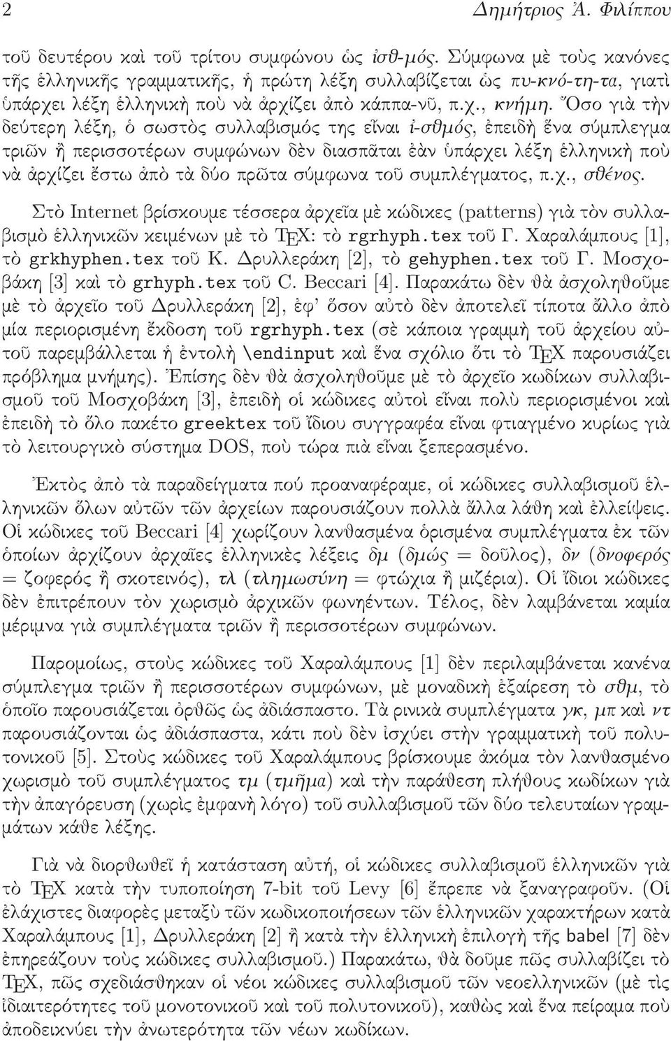 Οσο γιὰ τὴν δεύτερη λέξη, ὁ σωστὸς συλλαβισμός της εἶναι ἰ-σθμός, ἐπειδὴ ἕνα σύμπλεγμα τριῶν ἢ περισσοτέρων συμφώνων δὲν διασπᾶται ἐὰν ὑπάρχει λέξη ἑλληνικὴ ποὺ νὰ ἀρχίζει ἔστω ἀπὸ τὰ δύο πρῶτα
