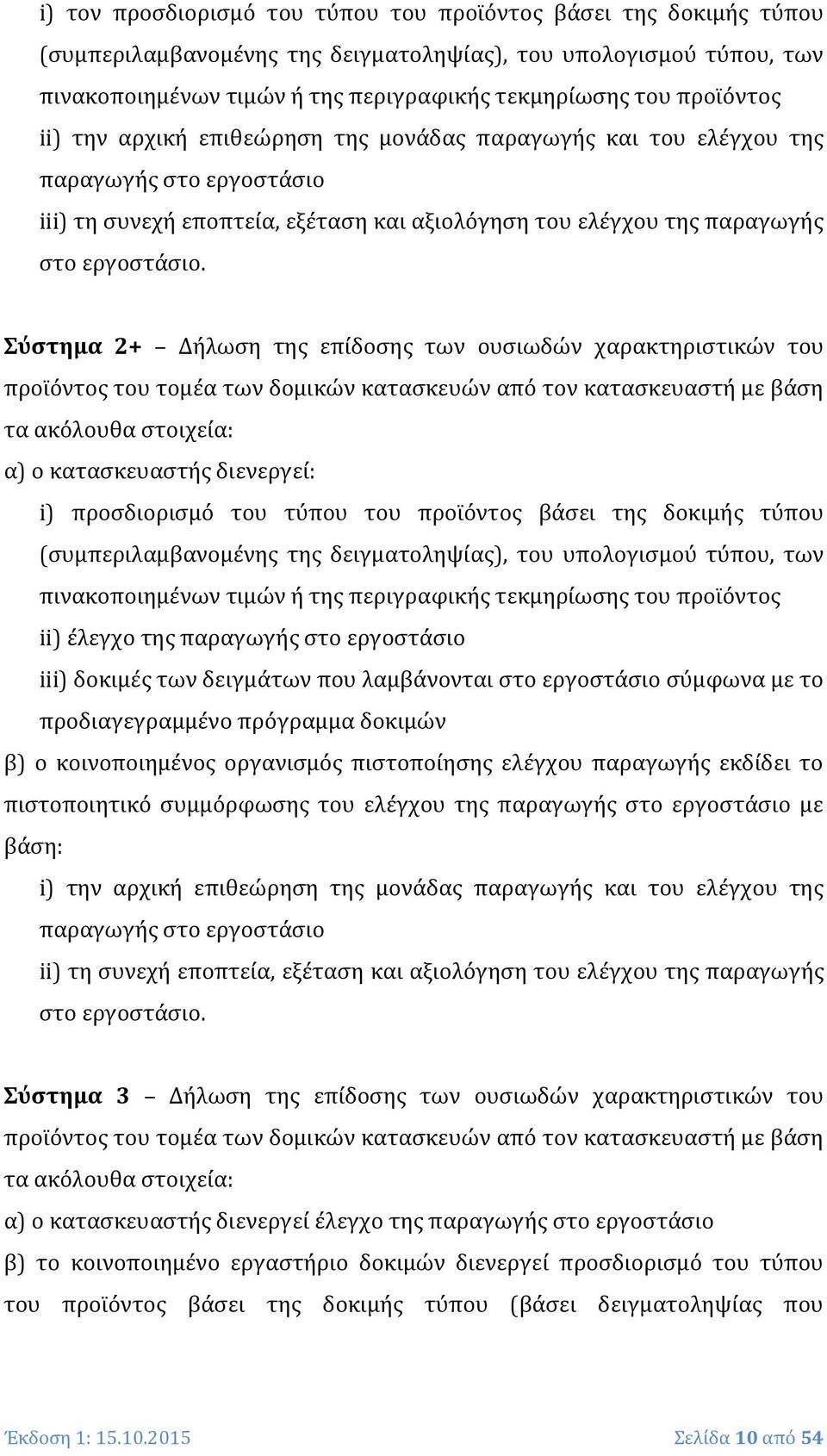 Σύστημα 2+ Δήλωση της επίδοσης των ουσιωδών χαρακτηριστικών του προϊόντος του τομέα των δομικών κατασκευών από τον κατασκευαστή με βάση τα ακόλουθα στοιχεία: α) ο κατασκευαστής διενεργεί: i)
