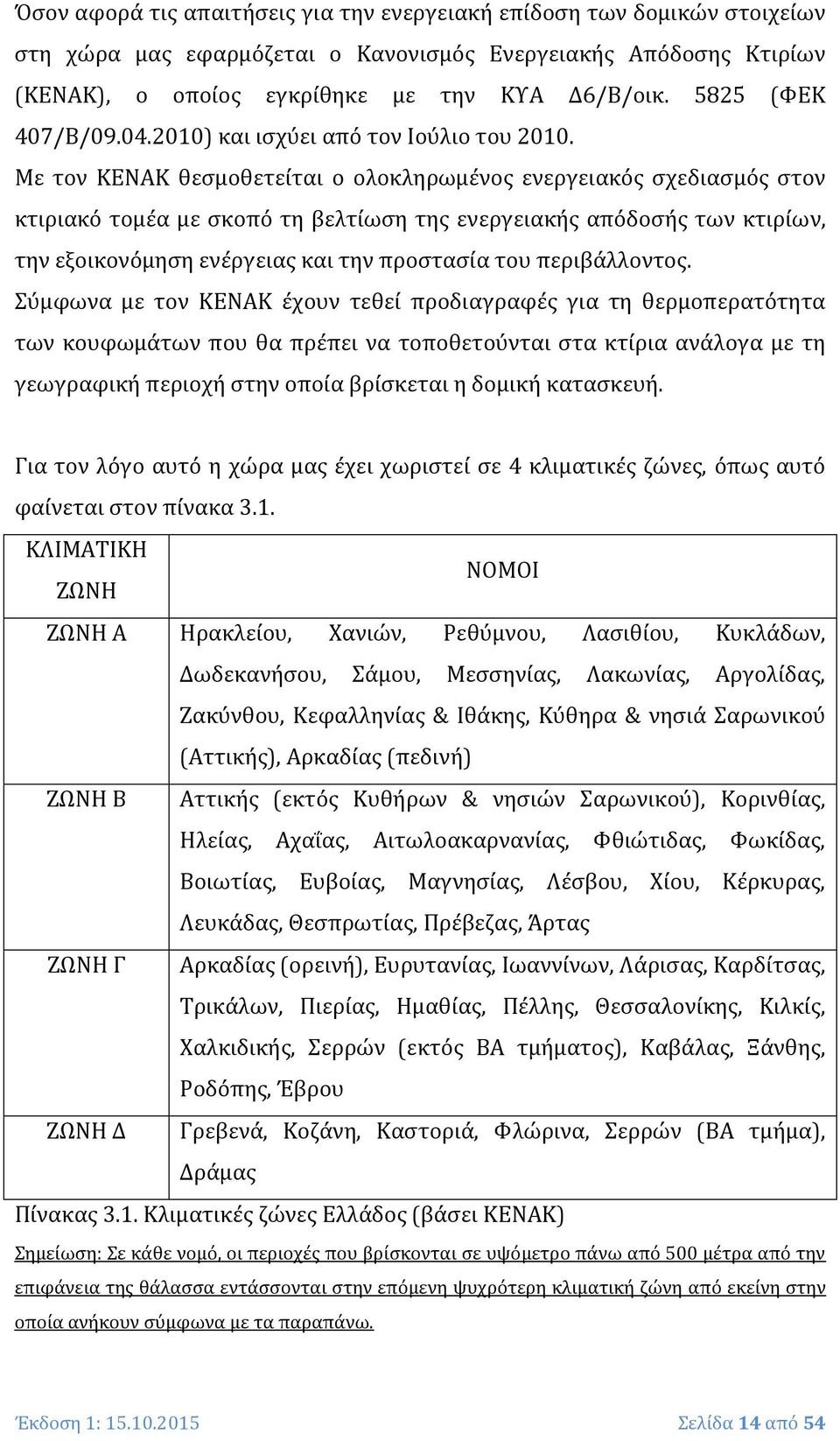 Με τον ΚΕΝΑΚ θεσμοθετείται ο ολοκληρωμένος ενεργειακός σχεδιασμός στον κτιριακό τομέα με σκοπό τη βελτίωση της ενεργειακής απόδοσής των κτιρίων, την εξοικονόμηση ενέργειας και την προστασία του