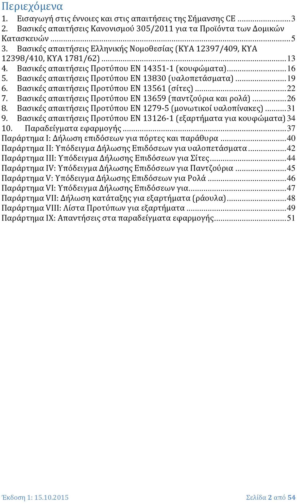 Βασικές απαιτήσεις Προτύπου EN 13830 (υαλοπετάσματα)... 19 6. Βασικές απαιτήσεις Προτύπου EN 13561 (σίτες)... 22 7. Βασικές απαιτήσεις Προτύπου EN 13659 (παντζούρια και ρολά)... 26 8.