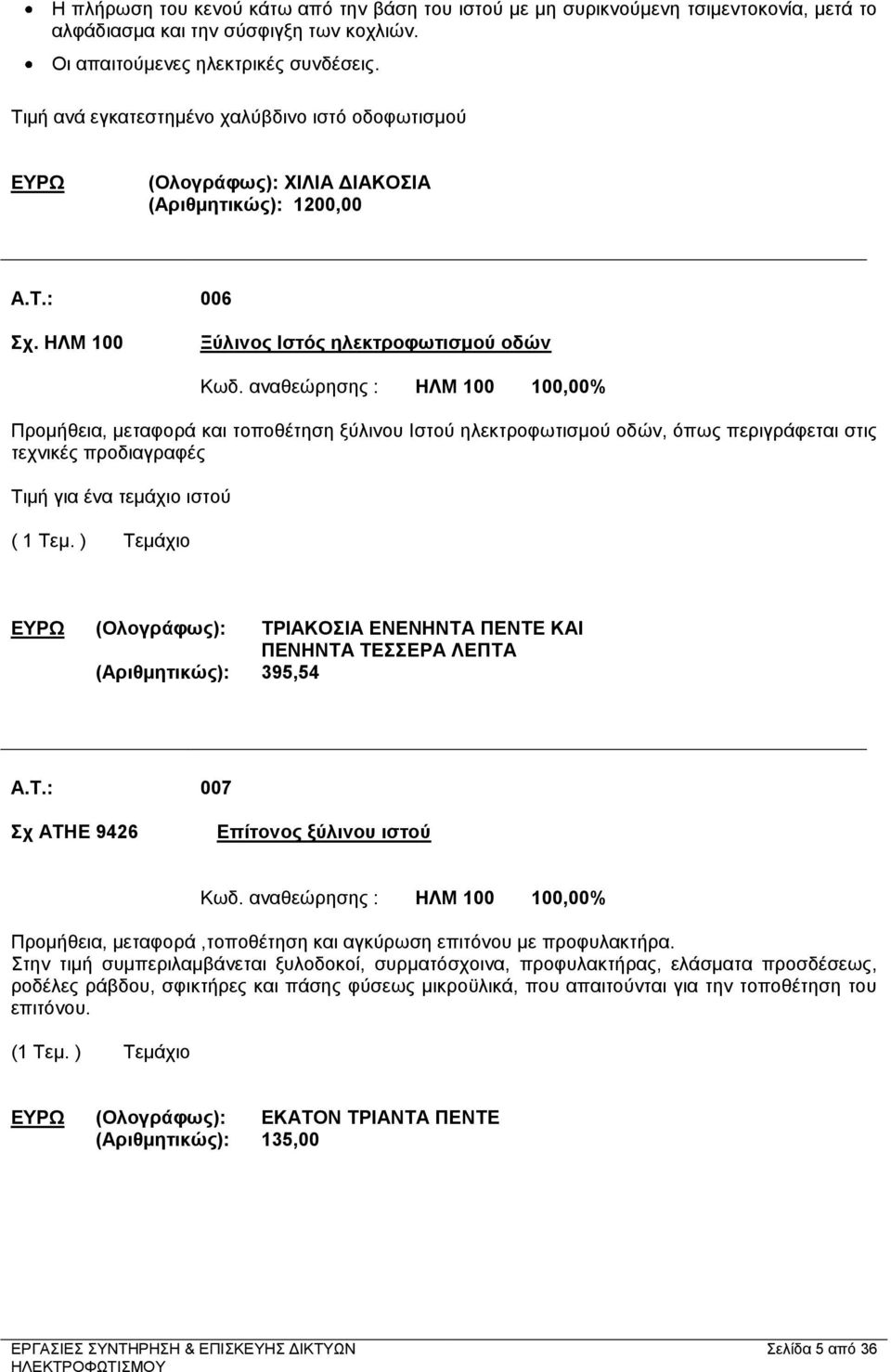 αναθεώρησης : ΗΛΜ 100 100,00% Προμήθεια, μεταφορά και τοποθέτηση ξύλινου Ιστού ηλεκτροφωτισμού οδών, όπως περιγράφεται στις τεχνικές προδιαγραφές Τιμή για ένα τεμάχιο ιστού ΕΥΡΩ (Ολογράφως):