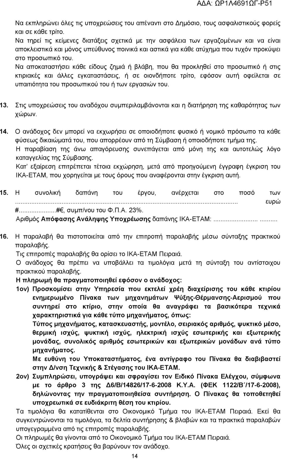 Να αποκαταστήσει κάθε είδους ζημιά ή βλάβη, που θα προκληθεί στο προσωπικό ή στις κτιριακές και άλλες εγκαταστάσεις, ή σε οιονδήποτε τρίτο, εφόσον αυτή οφείλεται σε υπαιτιότητα του προσωπικού του ή