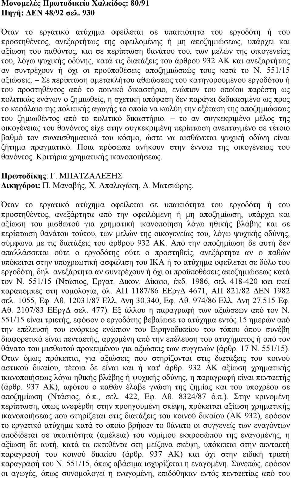 των µελών της οικογενείας του, λόγω ψυχικής οδύνης, κατά τις διατάξεις του άρθρου 932 ΑΚ και ανεξαρτήτως αν συντρέχουν ή όχι οι προϋποθέσεις αποζηµιώσεώς τους κατά το Ν. 551/15 αξιώσεις.