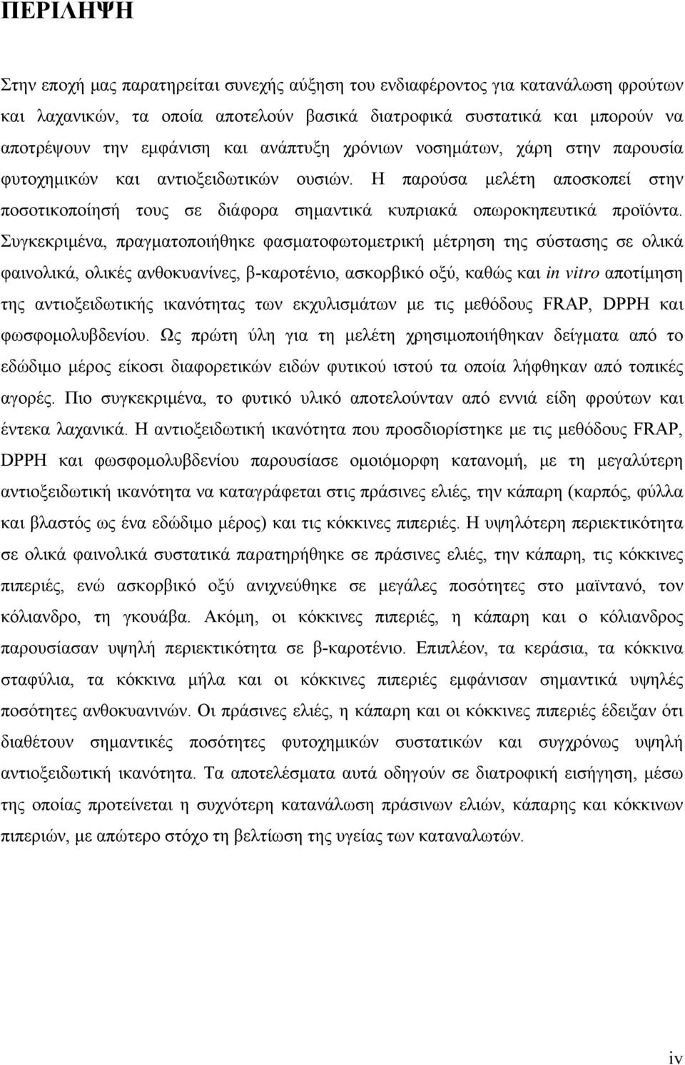 Συγκεκριμένα, πραγματοποιήθηκε φασματοφωτομετρική μέτρηση της σύστασης σε ολικά φαινολικά, ολικές ανθοκυανίνες, β-καροτένιο, ασκορβικό οξύ, καθώς και in vitro αποτίμηση της αντιοξειδωτικής ικανότητας