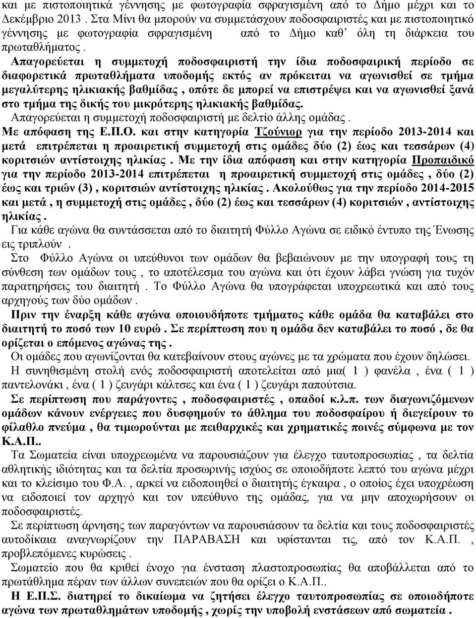 Απαγορεύεται η συμμετοχή ποδοσφαιριστή την ίδια ποδοσφαιρική περίοδο σε διαφορετικά πρωταθλήματα υποδομής εκτός αν πρόκειται να αγωνισθεί σε τμήμα μεγαλύτερης ηλικιακής βαθμίδας, οπότε δε μπορεί να