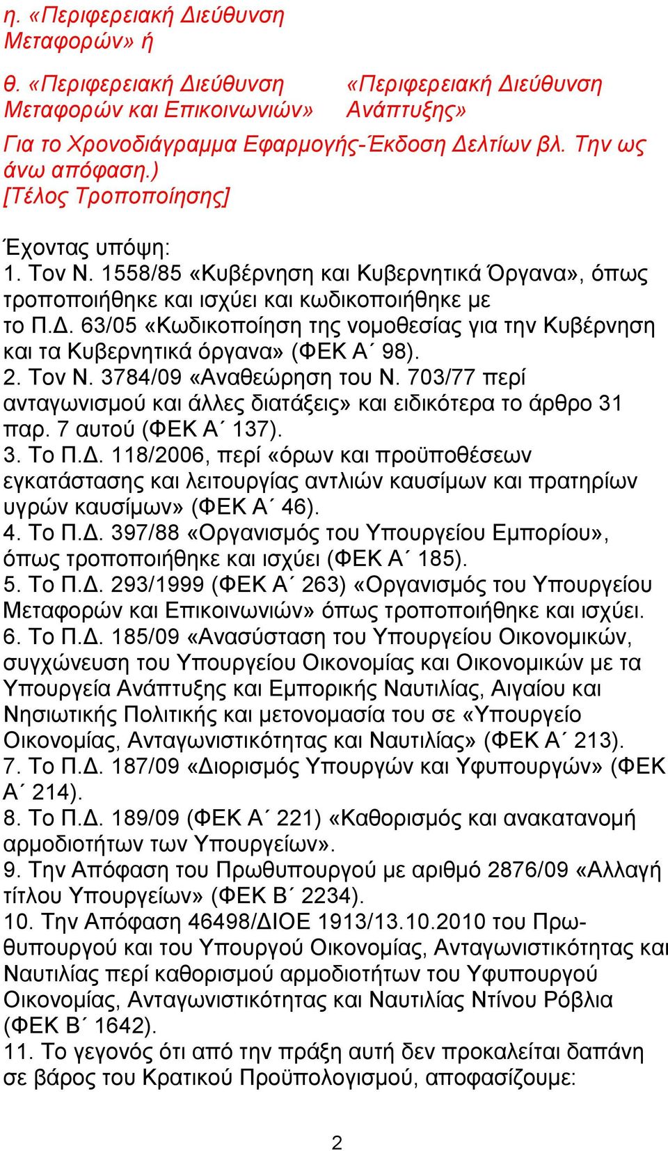 63/05 «Κωδικοποίηση της νομοθεσίας για την Κυβέρνηση και τα Κυβερνητικά όργανα» (ΦΕΚ Α 98). 2. Τον Ν. 3784/09 «Αναθεώρηση του Ν.