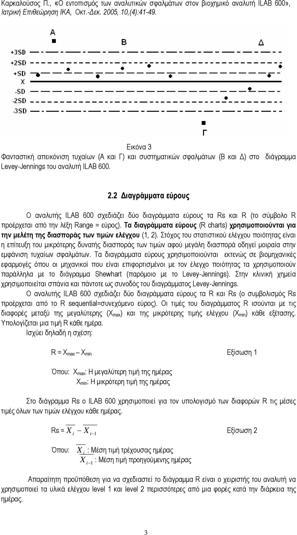 Τα διαγράµµατα εύρους (R charts) χρησιµοποιούνται για την µελέτη της διασποράς των τιµών ελέγχου (1, 2).