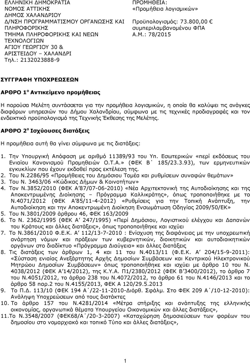 Την Υπουργική Απόφαση µε αριθµό 11389/93 του Υπ. Εσωτερικών «περί εκδόσεως του Ενιαίου Κανονισµού Προµηθειών Ο.Τ.Α.» (ΦΕΚ Β 185/23.3.93), των ερµηνευτικών εγκυκλίων που έχουν εκδοθεί προς εκτέλεση της.