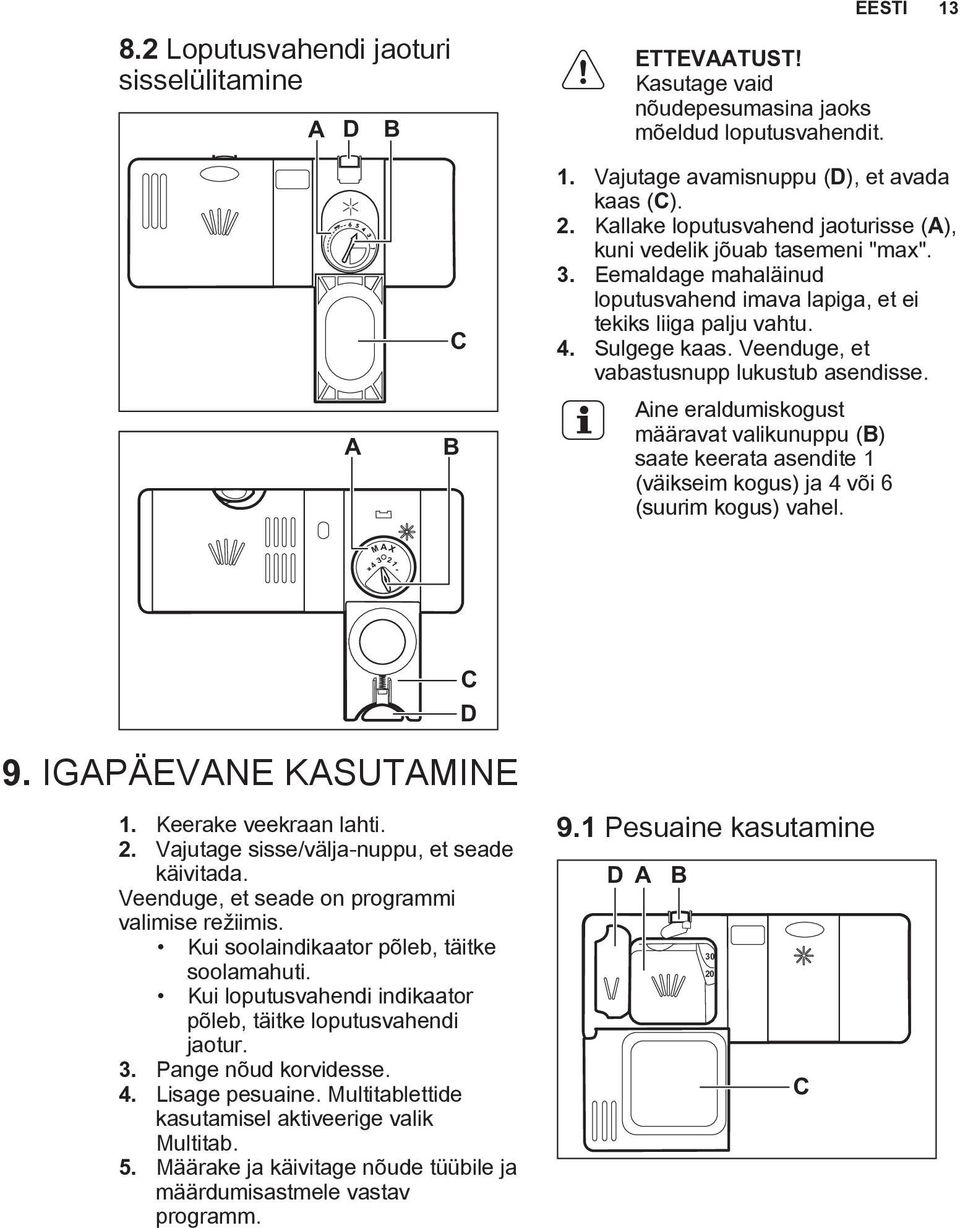 Veenduge, et vabastusnupp lukustub asendisse. Aine eraldumiskogust määravat valikunuppu (B) saate keerata asendite 1 (väikseim kogus) ja 4 või 6 (suurim kogus) vahel. MAX 43 21 + - C D 9.