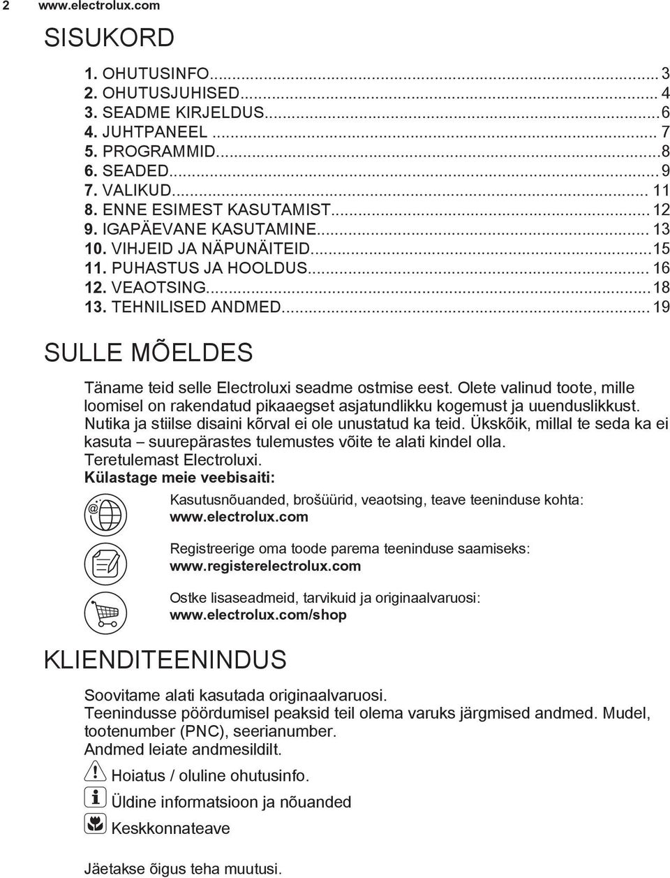 Olete valinud toote, mille loomisel on rakendatud pikaaegset asjatundlikku kogemust ja uuenduslikkust. Nutika ja stiilse disaini kõrval ei ole unustatud ka teid.