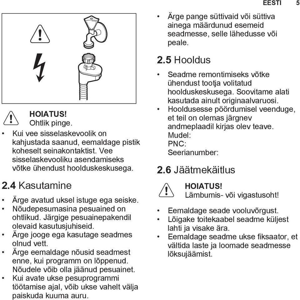 4 Kasutamine Ärge avatud uksel istuge ega seiske. Nõudepesumasina pesuained on ohtlikud. Järgige pesuainepakendil olevaid kasutusjuhiseid. Ärge jooge ega kasutage seadmes olnud vett.