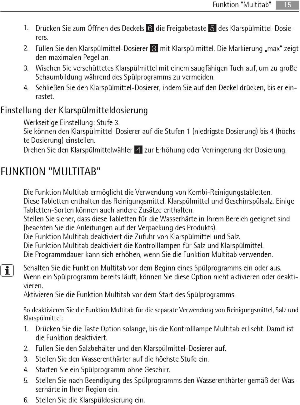 Schließen Sie den Klarspülmittel-Dosierer, indem Sie auf den Deckel drücken, bis er einrastet. Einstellung der Klarspülmitteldosierung Werkseitige Einstellung: Stufe 3.