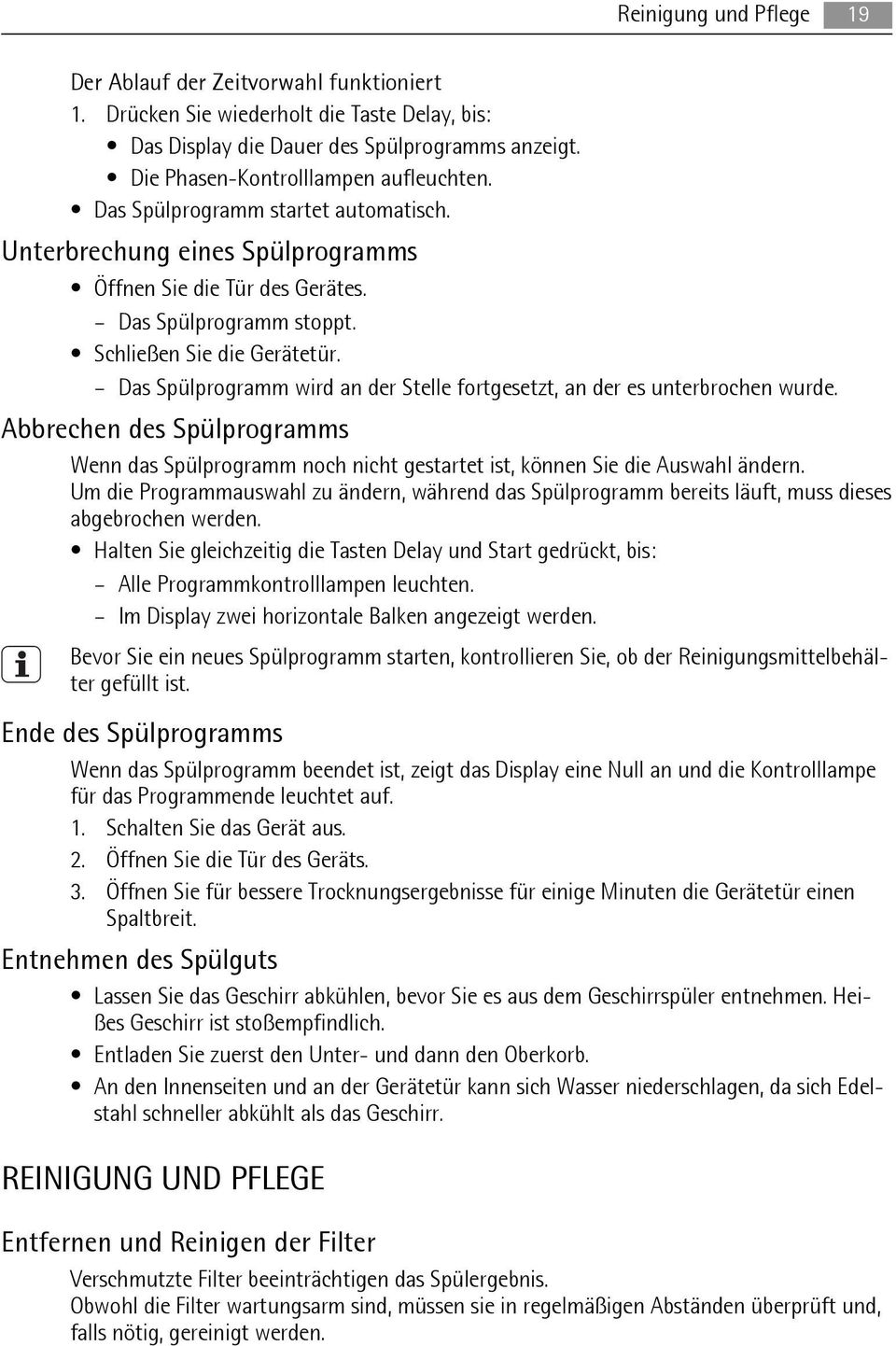 Das Spülprogramm wird an der Stelle fortgesetzt, an der es unterbrochen wurde. Abbrechen des Spülprogramms Wenn das Spülprogramm noch nicht gestartet ist, können Sie die Auswahl ändern.
