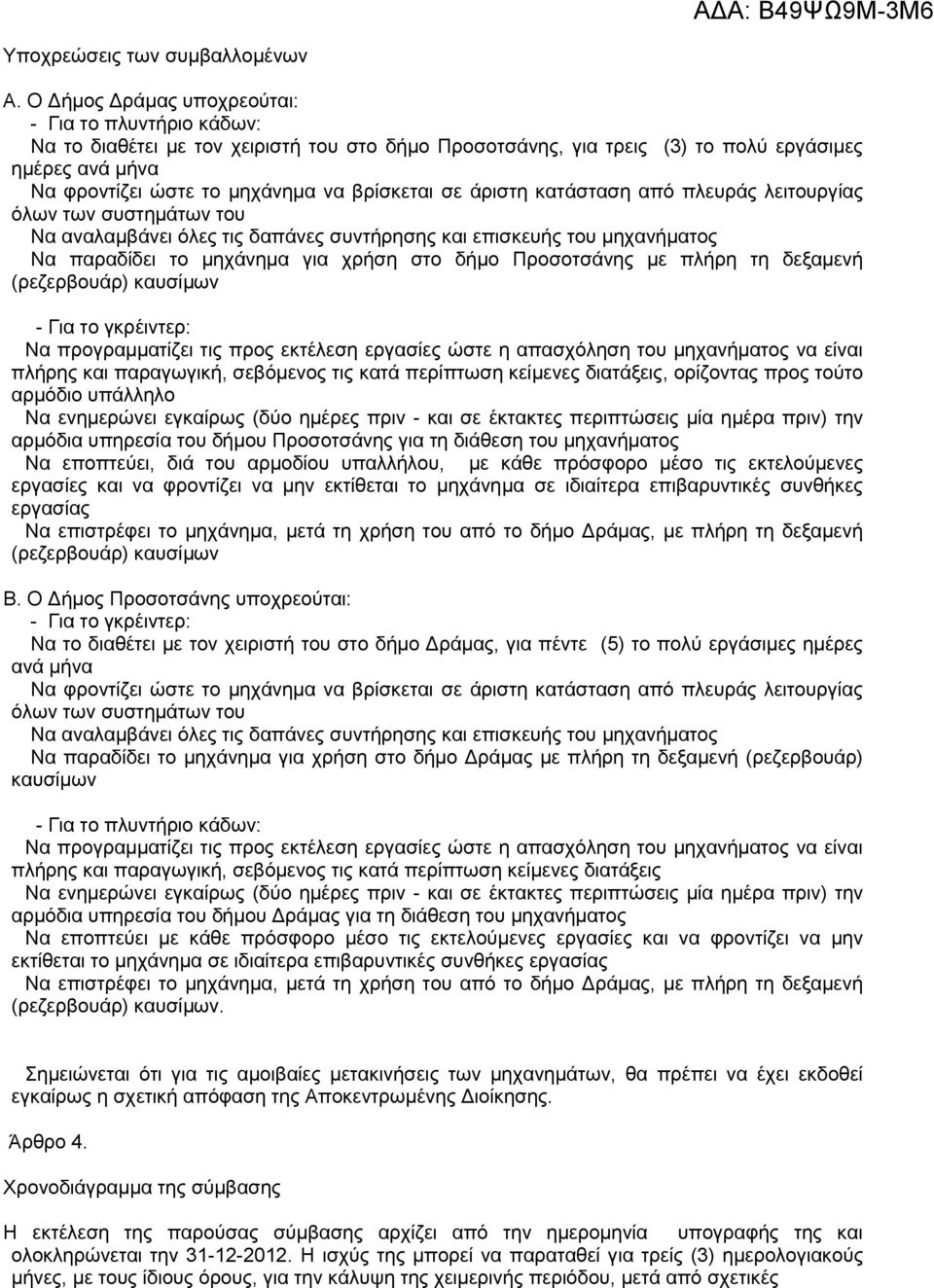 βρίσκεται σε άριστη κατάσταση από πλευράς λειτουργίας όλων των συστημάτων του Να αναλαμβάνει όλες τις δαπάνες συντήρησης και επισκευής του μηχανήματος Να παραδίδει το μηχάνημα για χρήση στο δήμο