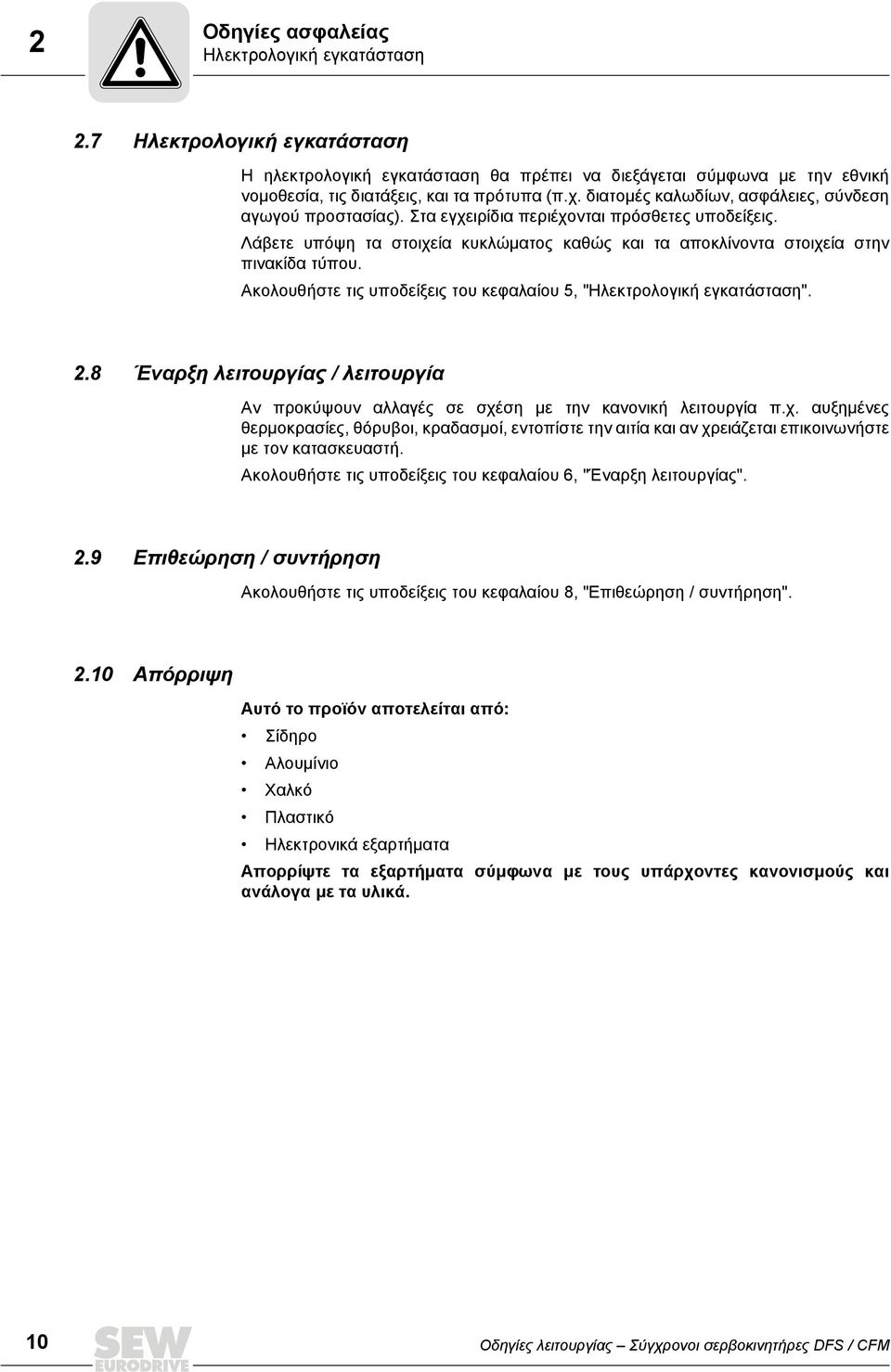 Ακολουθήστε τις υποδείξεις του κεφαλαίου 5, "Ηλεκτρολογική εγκατάσταση". 2.8 Έναρξη λειτουργίας / λειτουργία Αν προκύψουν αλλαγές σε σχέ