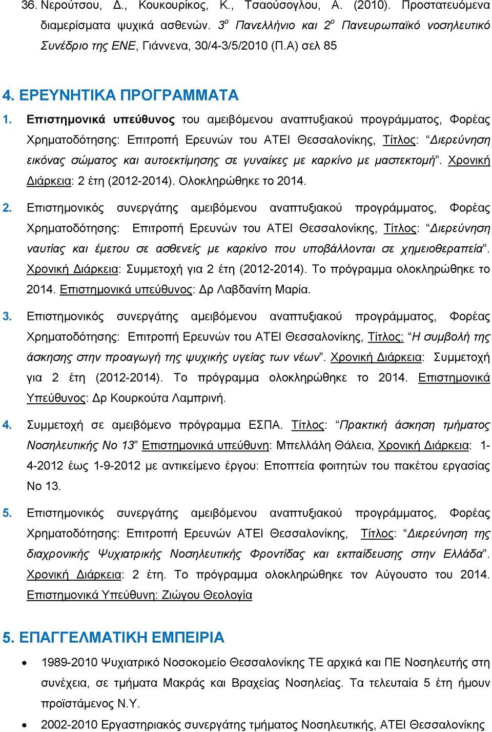 Επιστηµονικά υπεύθυνος του αµειβόµενου αναπτυξιακού προγράµµατος, Φορέας Χρηµατοδότησης: Επιτροπή Ερευνών του ΑΤΕΙ Θεσσαλονίκης, Τίτλος: ιερεύνηση εικόνας σώµατος και αυτοεκτίµησης σε γυναίκες µε