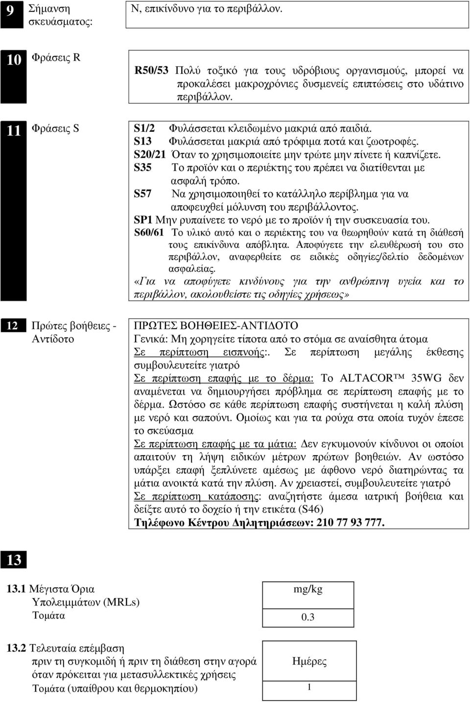 S35 Το προϊόν και ο περιέκτης του πρέπει να διατίθενται µε ασφαλή τρόπο. S57 Να χρησιµοποιηθεί το κατάλληλο περίβληµα για να αποφευχθεί µόλυνση του περιβάλλοντος.