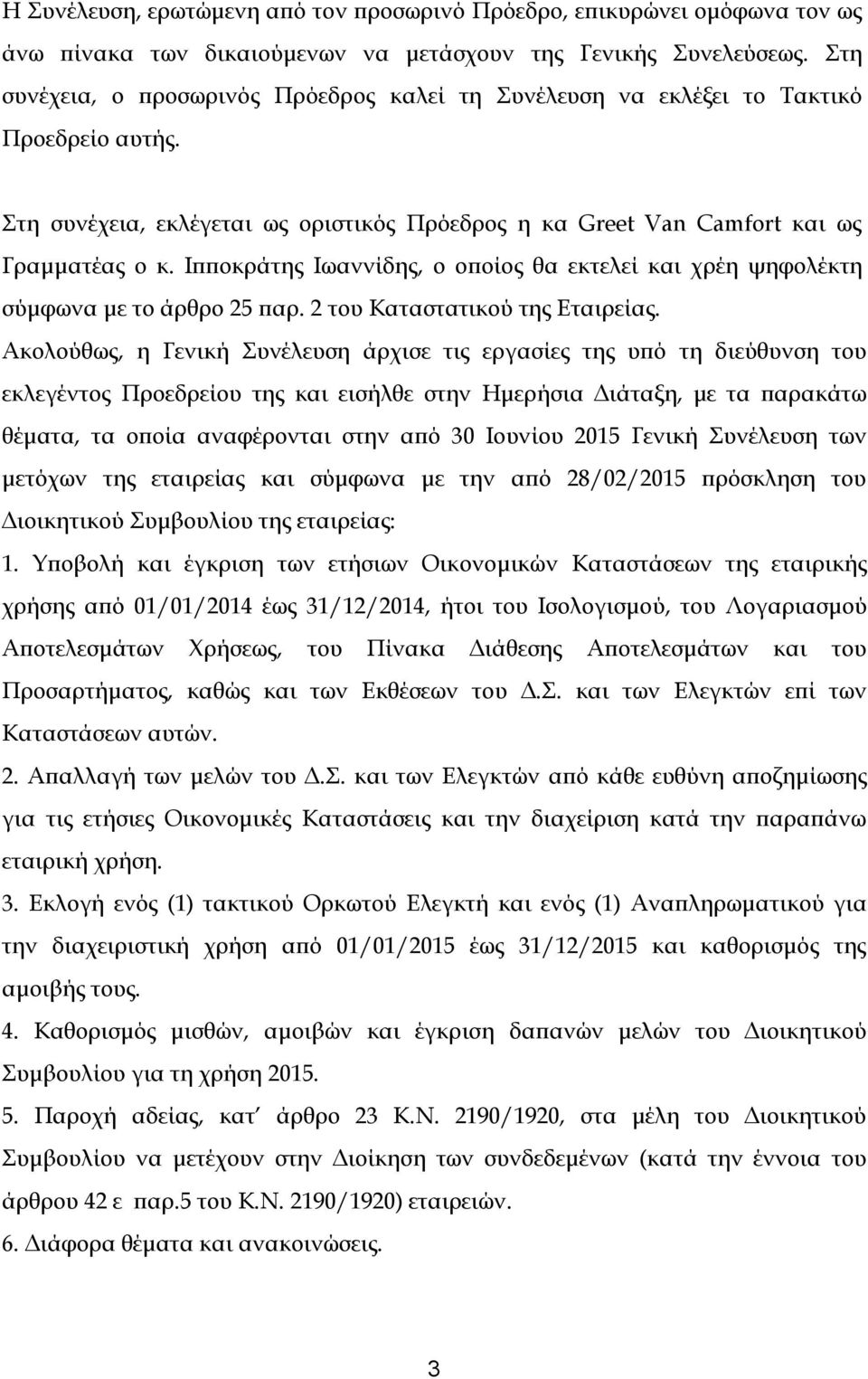 Ιπποκράτης Ιωαννίδης, ο οποίος θα εκτελεί και χρέη ψηφολέκτη σύμφωνα με το άρθρο 25 παρ. 2 του Καταστατικού της Εταιρείας.