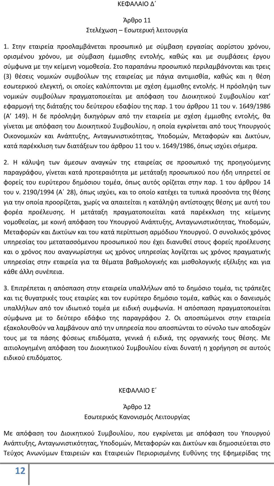 Στο παραπάνω προσωπικό περιλαμβάνονται και τρεις (3) θέσεις νομικών συμβούλων της εταιρείας με πάγια αντιμισθία, καθώς και η θέση εσωτερικού ελεγκτή, οι οποίες καλύπτονται με σχέση έμμισθης εντολής.