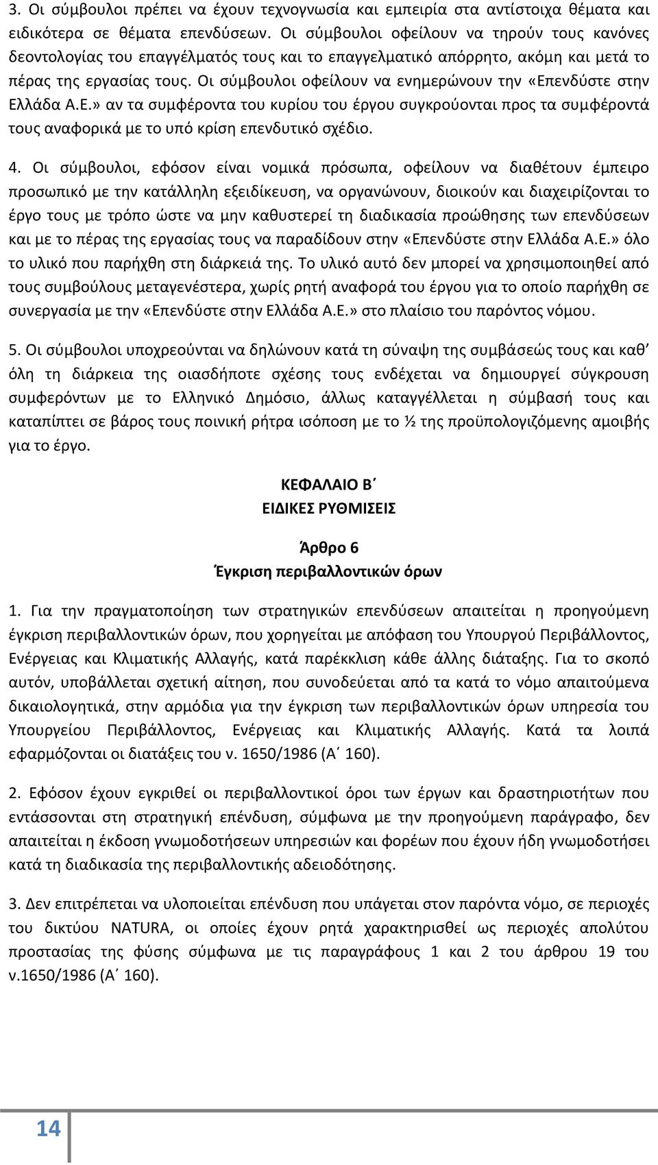 Οι σύμβουλοι οφείλουν να ενημερώνουν την «Επενδύστε στην Ελλάδα Α.Ε.» αν τα συμφέροντα του κυρίου του έργου συγκρούονται προς τα συμφέροντά τους αναφορικά με το υπό κρίση επενδυτικό σχέδιο. 4.