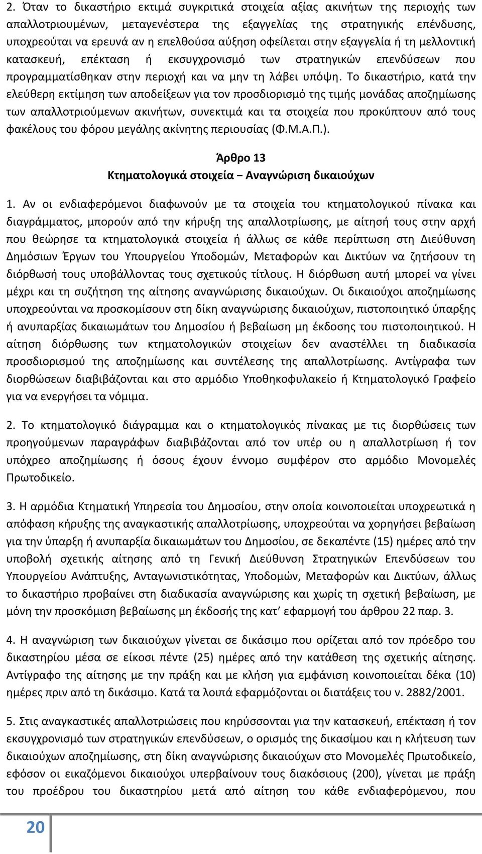 Το δικαστήριο, κατά την ελεύθερη εκτίμηση των αποδείξεων για τον προσδιορισμό της τιμής μονάδας αποζημίωσης των απαλλοτριούμενων ακινήτων, συνεκτιμά και τα στοιχεία που προκύπτουν από τους φακέλους