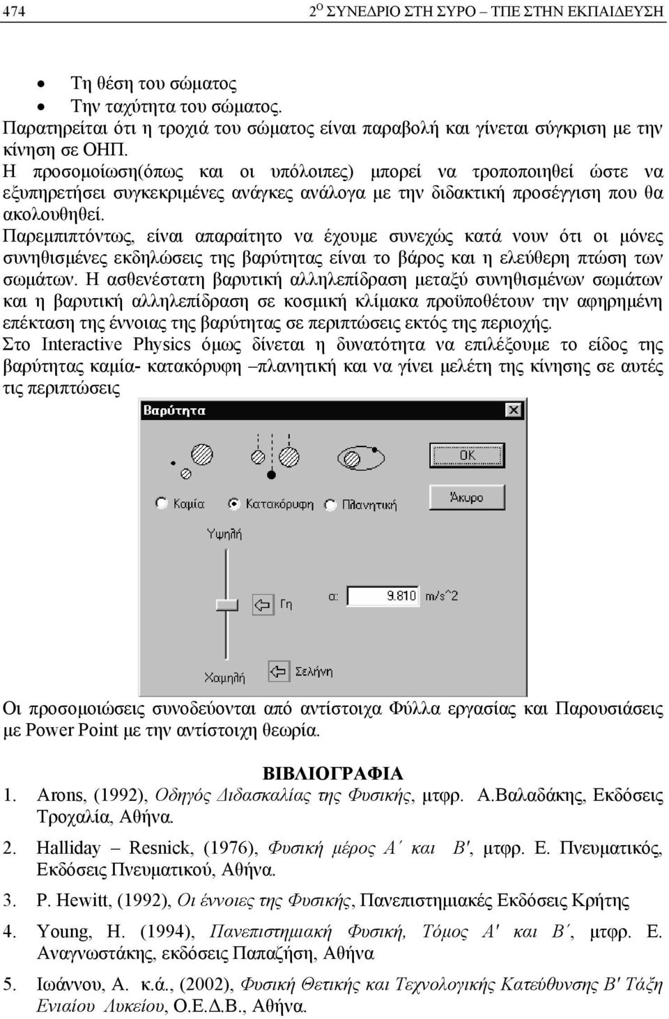 Παρεμπιπτόντως, είναι απαραίτητο να έχουμε συνεχώς κατά νουν ότι οι μόνες συνηθισμένες εκδηλώσεις της βαρύτητας είναι το βάρος και η ελεύθερη πτώση των σωμάτων.