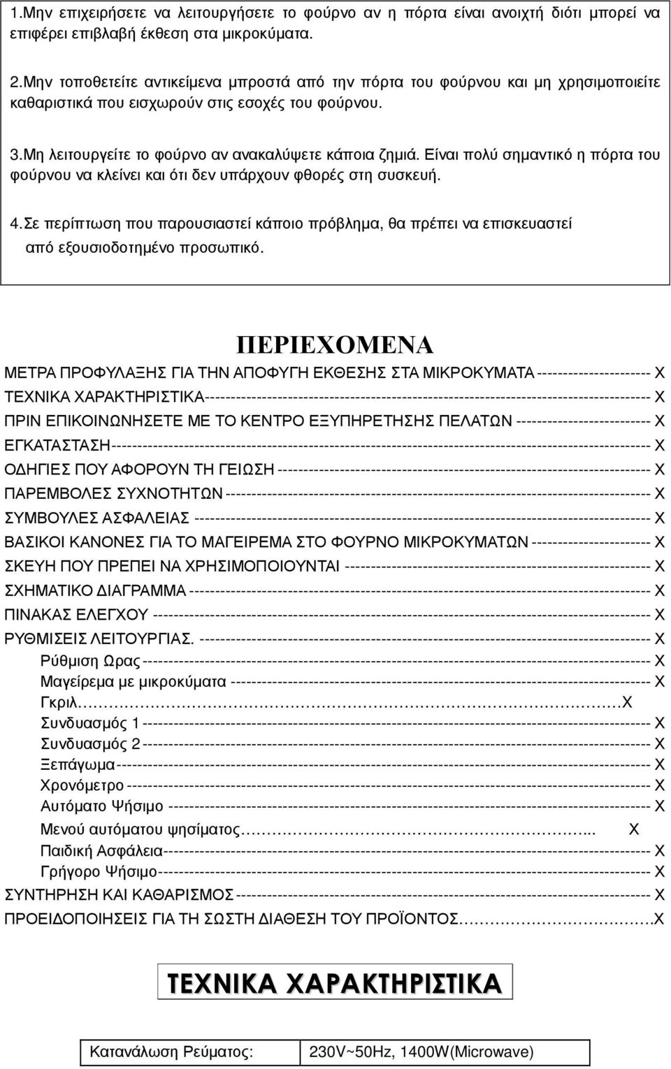 Είναι πολύ σηµαντικό η πόρτα του φούρνου να κλείνει και ότι δεν υπάρχουν φθορές στη συσκευή. 4.Σε περίπτωση που παρουσιαστεί κάποιο πρόβληµα, θα πρέπει να επισκευαστεί από εξουσιοδοτηµένο προσωπικό.