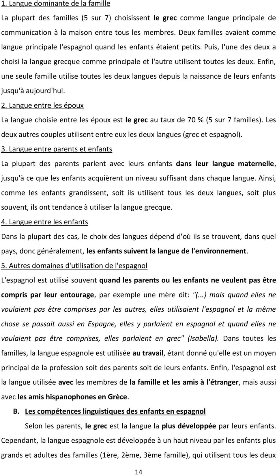 Enfin, une seule famille utilise toutes les deux langues depuis la naissance de leurs enfants jusqu'à aujourd'hui. 2.