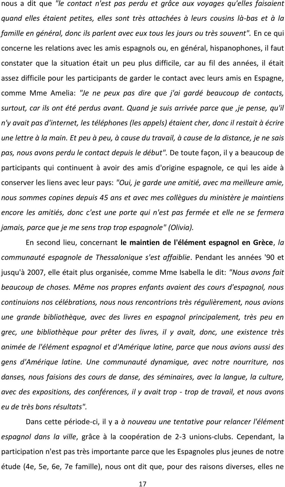 En ce qui concerne les relations avec les amis espagnols ou, en général, hispanophones, il faut constater que la situation était un peu plus difficile, car au fil des années, il était assez difficile