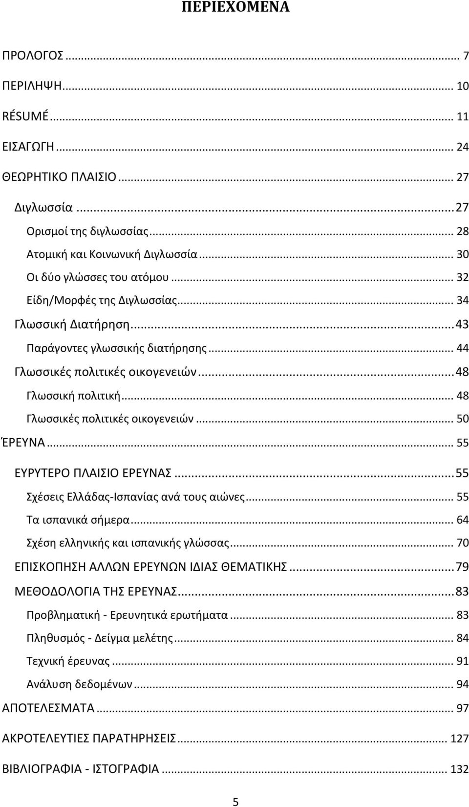 .. 50 ΈΡΕΥΝΑ... 55 ΕΥΡΥΤΕΡΟ ΠΛΑΙΣΙΟ ΕΡΕΥΝΑΣ... 55 Σχέσεις Ελλάδας-Ισπανίας ανά τους αιώνες... 55 Τα ισπανικά σήμερα... 64 Σχέση ελληνικής και ισπανικής γλώσσας.