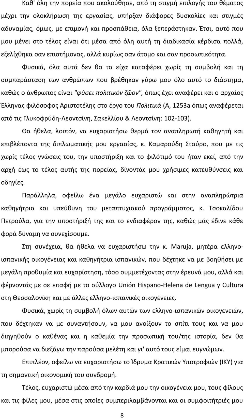 Φυσικά, όλα αυτά δεν θα τα είχα καταφέρει χωρίς τη συμβολή και τη συμπαράσταση των ανθρώπων που βρέθηκαν γύρω μου όλο αυτό το διάστημα, καθώς ο άνθρωπος είναι "φύσει πολιτικὸν ζῷον", όπως έχει