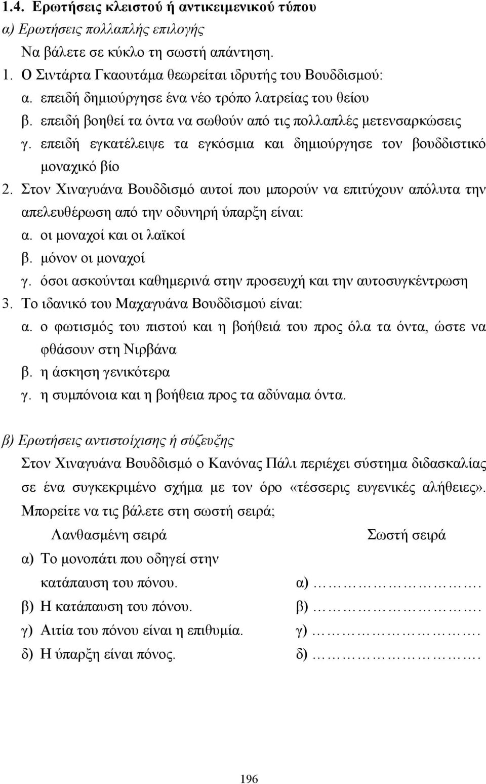 επειδή εγκατέλειψε τα εγκόσµια και δηµιούργησε τον βουδδιστικό µοναχικό βίο 2. Στον Χιναγυάνα Βουδδισµό αυτοί που µπορούν να επιτύχουν απόλυτα την απελευθέρωση από την οδυνηρή ύπαρξη είναι: α.