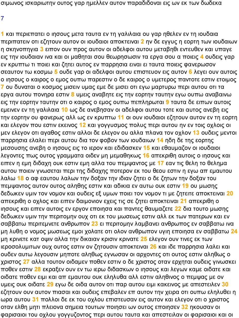 4 ουδεις γαρ εν κρυπτω τι ποιει και ζητει αυτος εν παρρησια ειναι ει ταυτα ποιεις φανερωσον σεαυτον τω κοσµω 5 ουδε γαρ οι αδελφοι αυτου επιστευον εις αυτον 6 λεγει ουν αυτοις ο ιησους ο καιρος ο