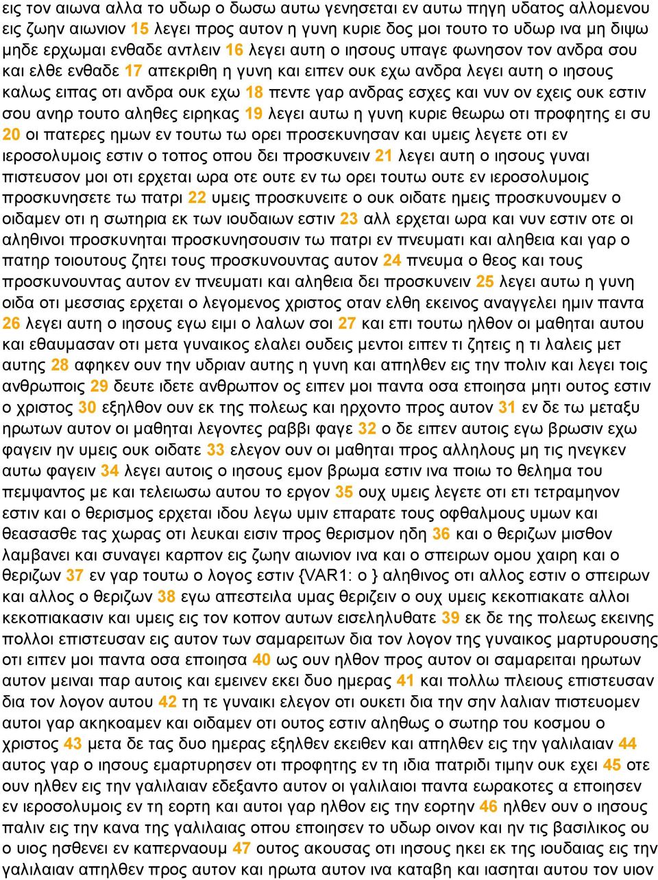 εστιν σου ανηρ τουτο αληθες ειρηκας 19 λεγει αυτω η γυνη κυριε θεωρω οτι προφητης ει συ 20 οι πατερες ηµων εν τουτω τω ορει προσεκυνησαν και υµεις λεγετε οτι εν ιεροσολυµοις εστιν ο τοπος οπου δει