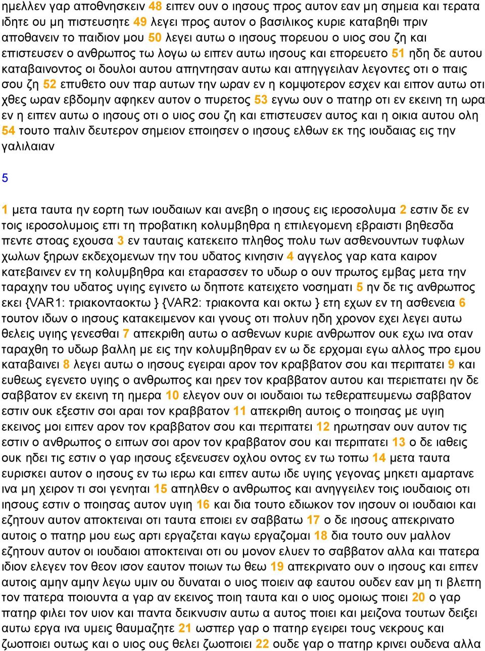 52 επυθετο ουν παρ αυτων την ωραν εν η κοµψοτερον εσχεν και ειπον αυτω οτι χθες ωραν εβδοµην αφηκεν αυτον ο πυρετος 53 εγνω ουν ο πατηρ οτι εν εκεινη τη ωρα εν η ειπεν αυτω ο ιησους οτι ο υιος σου ζη