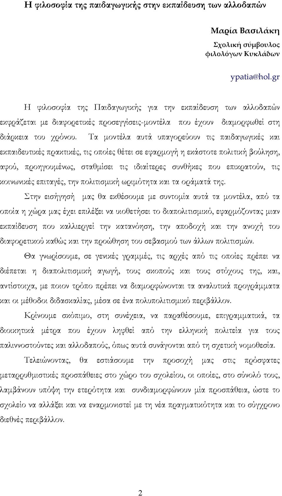 Τα μοντέλα αυτά υπαγορεύουν τις παιδαγωγικές και εκπαιδευτικές πρακτικές, τις οποίες θέτει σε εφαρμογή η εκάστοτε πολιτική βούληση, αφού, προηγουμένως, σταθμίσει τις ιδιαίτερες συνθήκες που