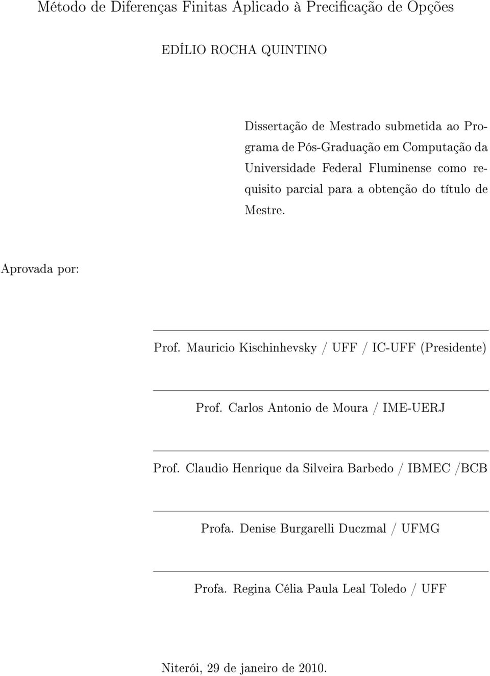 Aprovada por: Prof. Mauricio Kischinhevsky / UFF / IC-UFF (Presidente) Prof. Carlos Antonio de Moura / IME-UERJ Prof.