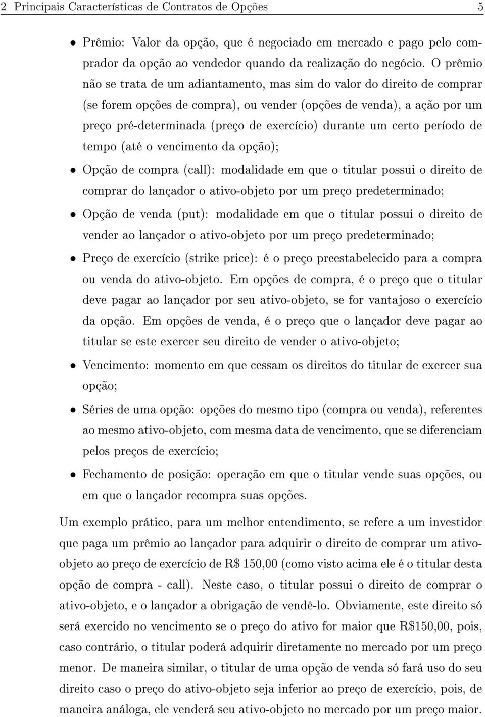 durante um certo período de tempo (até o vencimento da opção); Opção de compra (call): modalidade em que o titular possui o direito de comprar do lançador o ativo-objeto por um preço predeterminado;