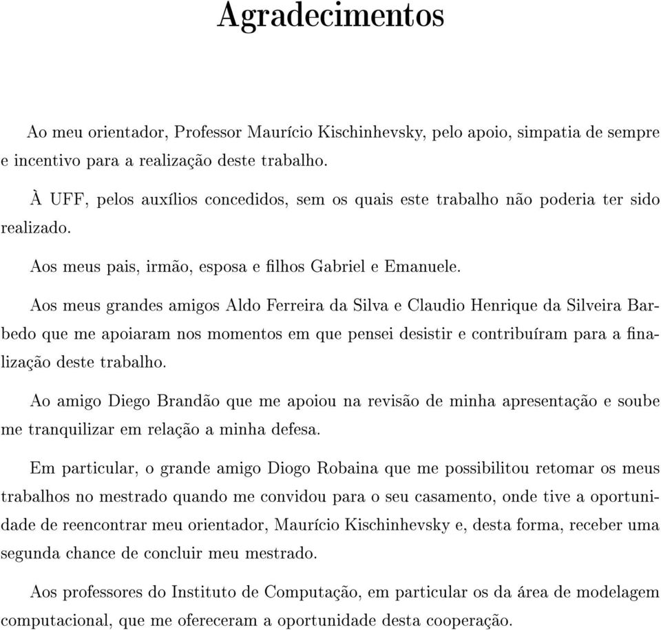 Aos meus grandes amigos Aldo Ferreira da Silva e Claudio Henrique da Silveira Barbedo que me apoiaram nos momentos em que pensei desistir e contribuíram para a nalização deste trabalho.