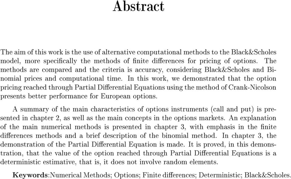 In this work, we demonstrated that the option pricing reached through Partial Dierential Equations using the method of Crank-Nicolson presents better performance for European options.